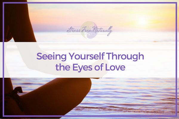 43: Seeing Yourself Through the Eyes of Love